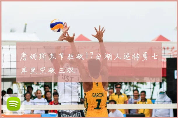 詹姆斯末节狂砍17分湖人逆转勇士库里空砍三双