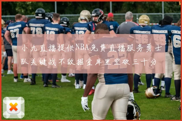 小九直播提供NBA免费直播服务勇士队关键战不敌掘金库里空砍三十分