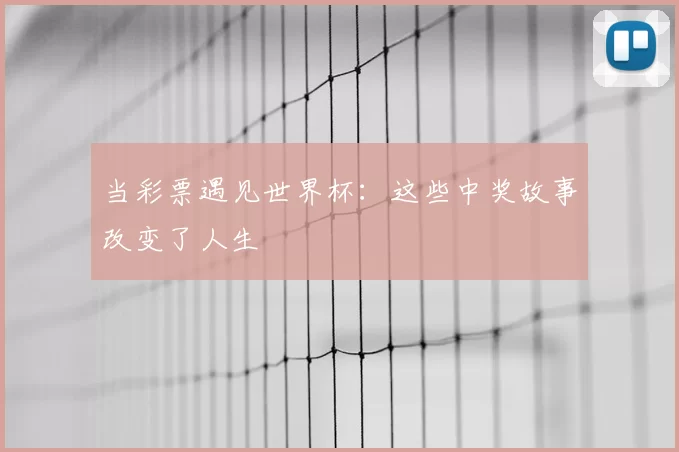 当彩票遇见世界杯：这些中奖故事改变了人生