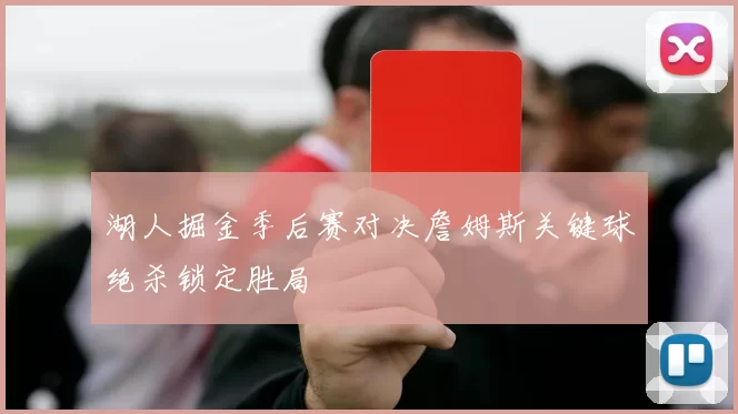 湖人掘金季后赛对决詹姆斯关键球绝杀锁定胜局