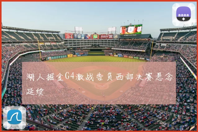 湖人掘金G4激战告负西部决赛悬念延续