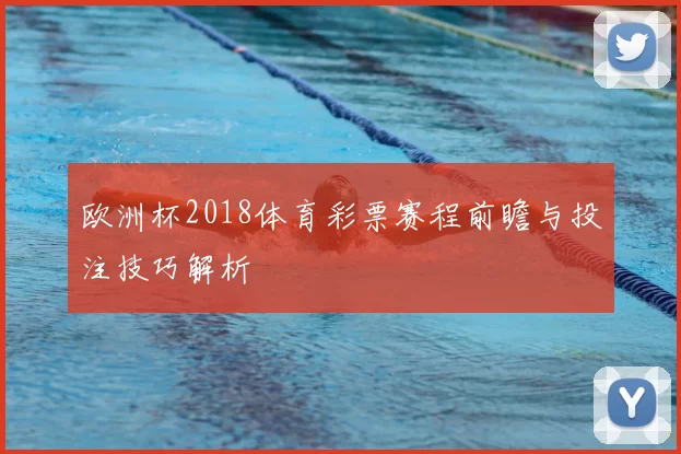 欧洲杯2018体育彩票赛程前瞻与投注技巧解析