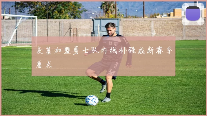 麦基加盟勇士队内线补强成新赛季看点