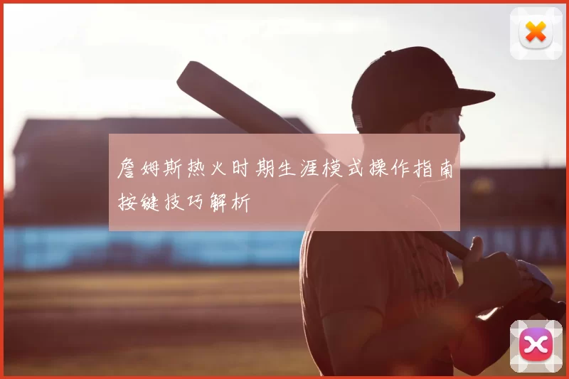 詹姆斯热火时期生涯模式操作指南按键技巧解析