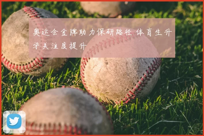奥运会金牌助力保研路径 体育生升学关注度提升