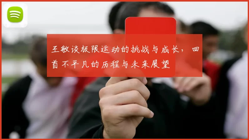 王敏谈极限运动的挑战与成长，回首不平凡的历程与未来展望