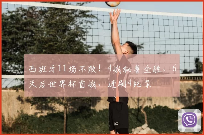 西班牙11场不败！4战秘鲁全胜，6天后世界杯首战，连刷4纪录