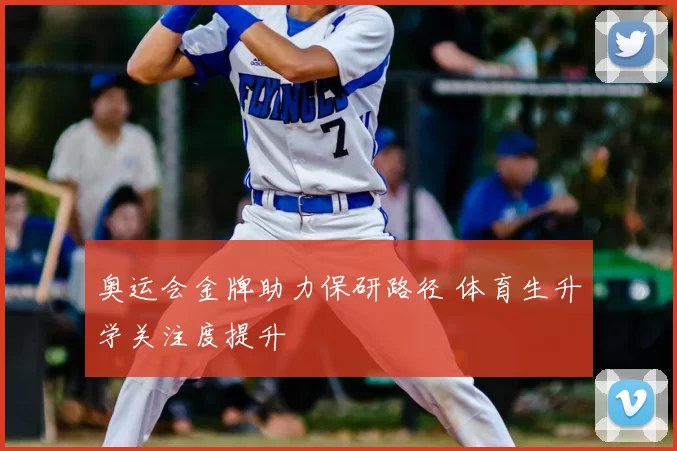 奥运会金牌助力保研路径 体育生升学关注度提升