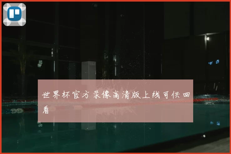 世界杯官方录像高清版上线可供回看